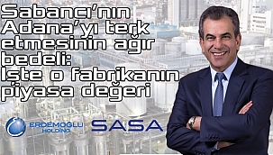 Sabancı'nın Adana'yı terk etmesinin ağır bedeli
