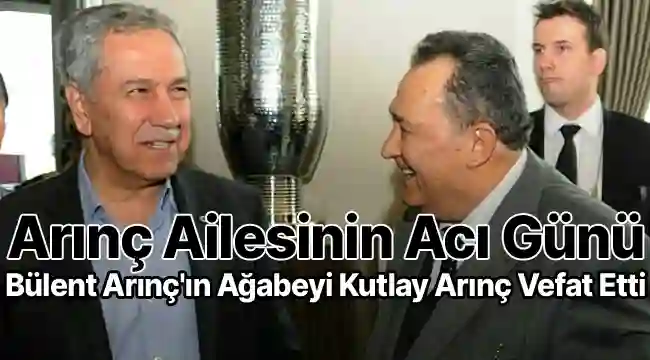 Bülent Arınç'ın Ağabeyi Kutlay Arınç Hayatını Kaybetti