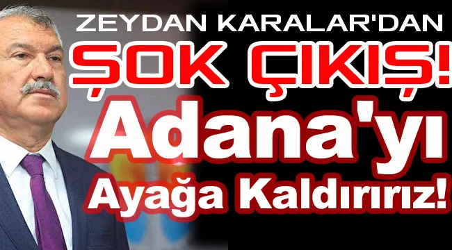 Zeydan Karalar: Adana'yı Ayağa Kaldırırız!