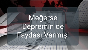 Meğerse Depremin de Faydası Varmış!