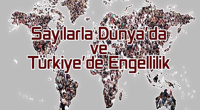 Sayılarla Dünya'da ve Türkiye'de Engellilik 