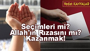 Seçimleri mi, Allah'ın Rızasını mı Kazanmak?