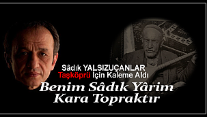 Sâdık YALSIZUÇANLAR Taşköprü İçin Kaleme Aldı