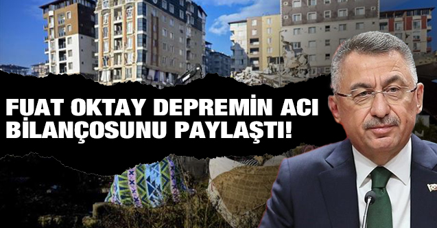 Fuat Oktay duyurdu: Depremin acı bilançosu artıyor! 