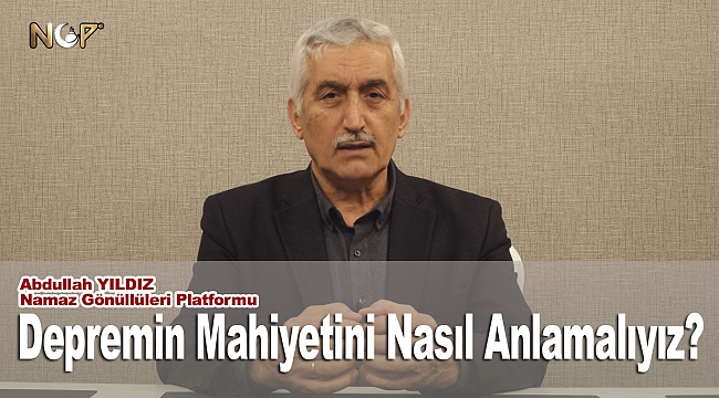 Depremin mahiyetini nasıl anlamalıyız? 