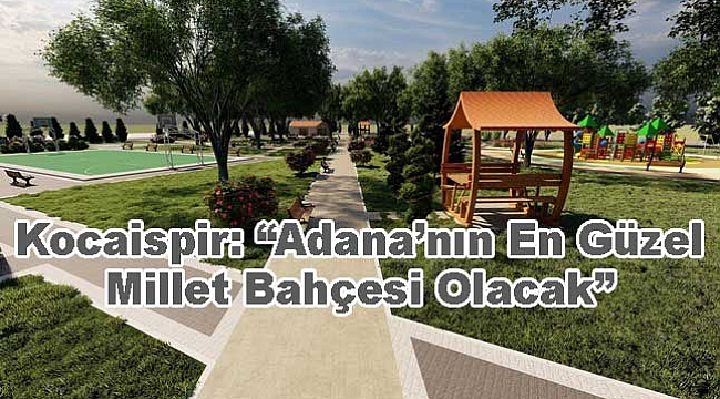 Kocaispir: "Adana'nın En Güzel Millet Bahçesi Olacak"