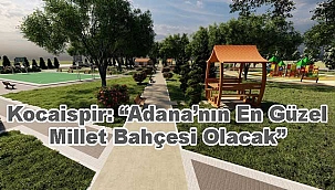 Kocaispir: "Adana'nın En Güzel Millet Bahçesi Olacak"