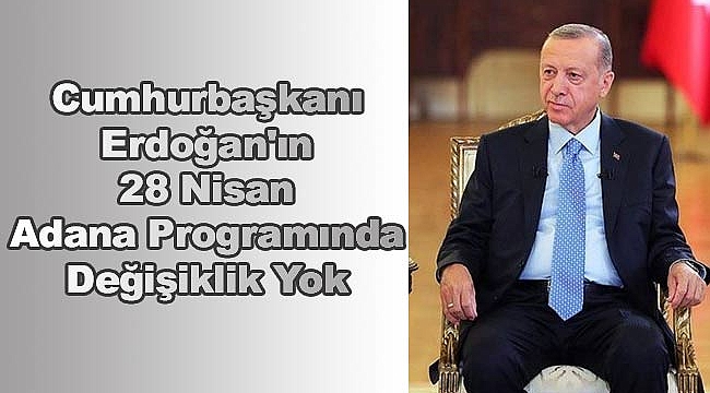 Cumhurbaşkanı Erdoğan'ın Adana Programında Değişiklik Yok