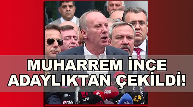 Muharrem İnce Adaylıktan Çekildi!