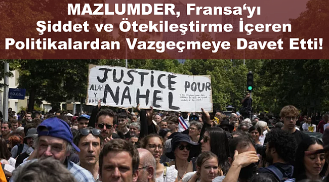 Mazlumder, Fransa Hükümetini Şiddet ve Ötekileştirme İçeren Politikalardan Vazgeçmeye Çağırıyoruz!