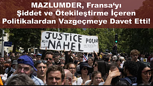 Mazlumder, Fransa Hükümetini Şiddet ve Ötekileştirme İçeren Politikalardan Vazgeçmeye Çağırıyoruz!