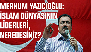 Rahmetli Muhsin Yazıcıoğlu İslam Dünyasının Liderlerine Seslenmiş!