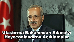 Ulaştırma Bakanından Adana'yı heyecanlandıran açıklamalar 