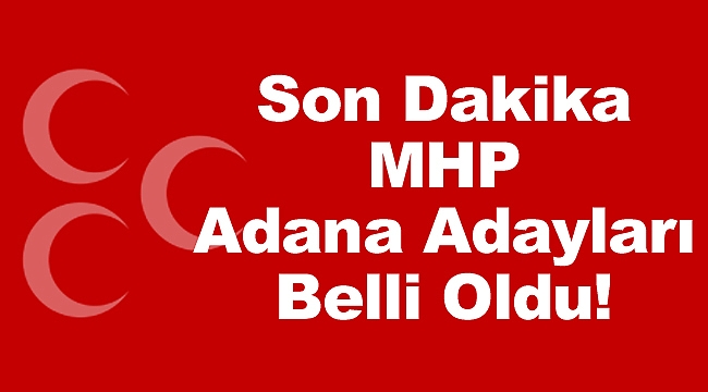 Son Dakika MHP'nin Adana Adayları Belli Oldu!