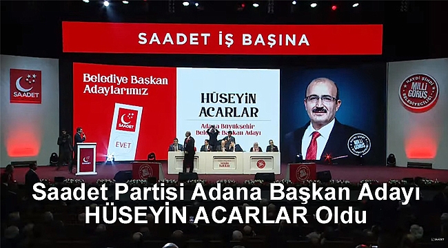 Saadet Partisi'nin Adana Büyükşehir belediye Başkan Adayı Hüseyin Acarlar oldu