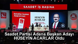 Saadet Partisi'nin Adana Büyükşehir belediye Başkan Adayı Hüseyin Acarlar oldu