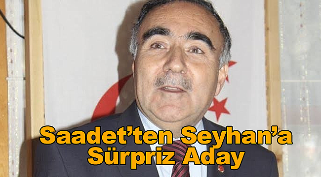 Saadet Partisi'nin Seyhan'a Süpriz Adayı