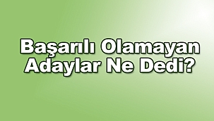 Başarılı Olamayan Adaylar Ne Dedi?