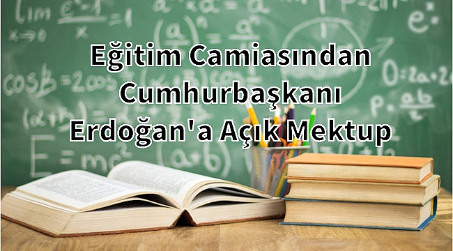 Eğitim Camiasından Cumhurbaşkanı Erdoğan'a Açık Mektup 