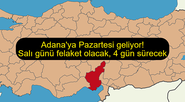 Adana'ya Pazartesi geliyor! Salı günü felaket olacak, 4 gün sürecek 