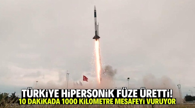 Türkiye hipersonik füze üretti! 10 dakikada 1000 kilometre mesafedeki hedefi vuruyor
