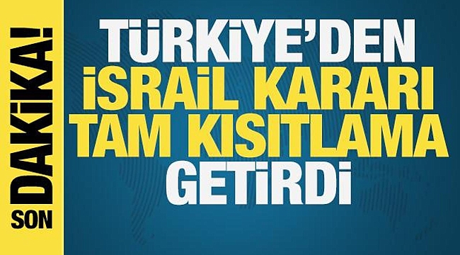 Türkiye'den İsrail bağlantılı gemilere tam kısıtlama 