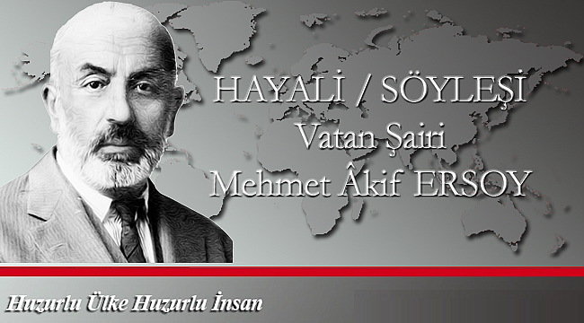 HAYALİ SÖYLEŞİ : Şair Mehmet Akif ERSOY