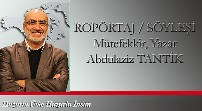 ROPÖRTAJ / SÖYLEŞİ Mütefekkir, Yazar Abdulaziz TANTİK