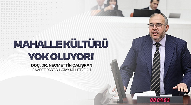 Çalışkan "Mahalle Kültürü Kayboluyor, Vatandaş Mağdur" 