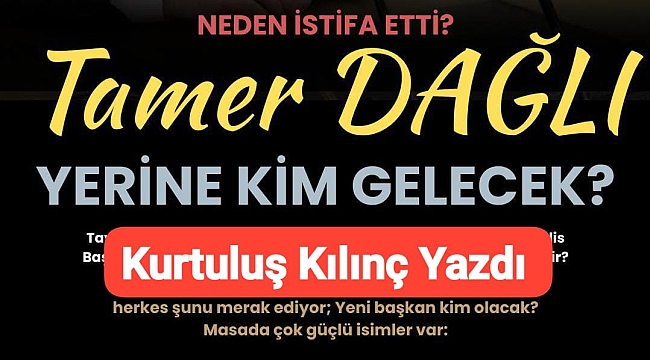 Kurtuluş Kılınç Yazdı: Yerine Kim Gelecek?