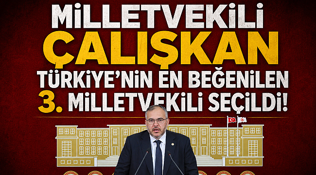 MİLLETVEKİLİ ÇALIŞKAN TÜRKİYE'NİN EN BEĞENİLEN 3. MİLLETVEKİLİ SEÇİLDİ! 