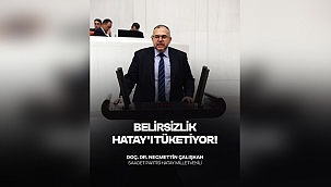Çalışkan: "Hatay'da Deprem Yaraları Sarılamadı, Vatandaş Belirsizlik ve Mağduriyetle Baş Başa" 